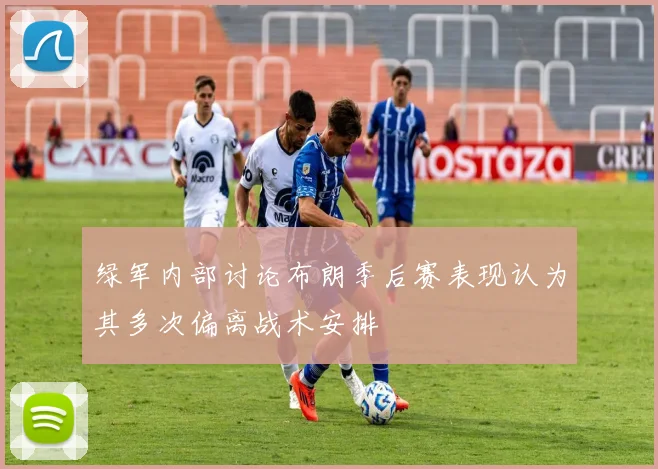 绿军内部讨论布朗季后赛表现认为其多次偏离战术安排