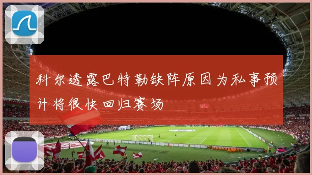 科尔透露巴特勒缺阵原因为私事预计将很快回归赛场