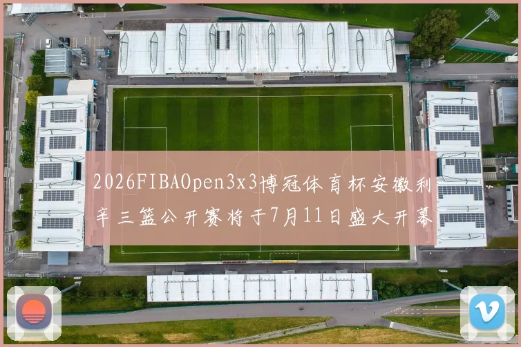 2026FIBAOpen3x3博冠体育杯安徽利辛三篮公开赛将于7月11日盛大开幕